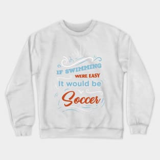 If swimming were easy it would be soccer - Funny Quotes Crewneck Sweatshirt